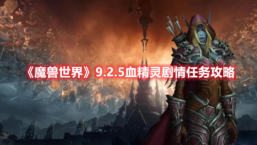 《魔兽世界》9.2.5血精灵剧情任务攻略 热门手机游戏秘籍攻略教程解析