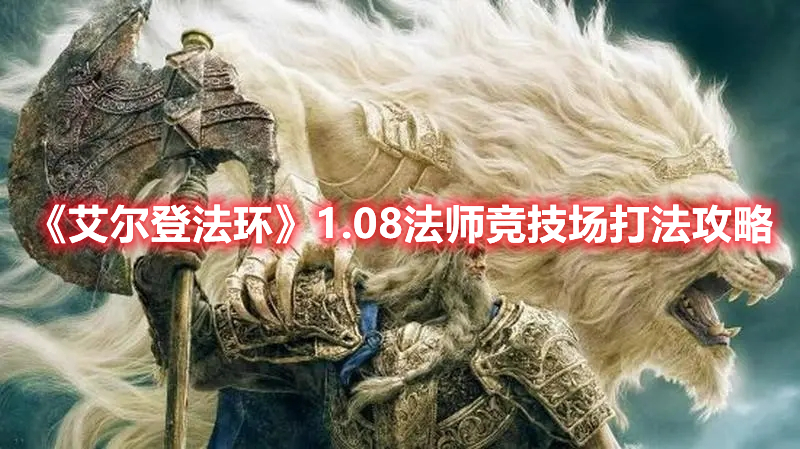 《艾尔登法环》1.08法师竞技场打法攻略 热门手机游戏秘籍攻略教程解析