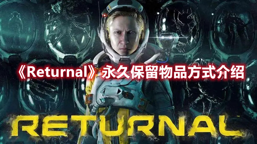 《Returnal》永久保留物品方式介绍 热门手机游戏秘籍攻略教程解析