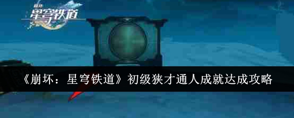 《崩坏星穹铁道》初级狭才通人成就解锁攻略