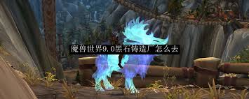 **魔兽世界WOW黑石铸造厂入口位置指南**