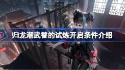 归龙潮武替的试炼开启条件揭秘：全面介绍开启要求