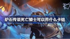 炉石传说国服死亡骑士卡组搭配指南与强力卡组推荐