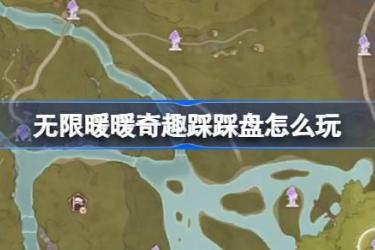 无限暖暖奇趣踩踩盘玩法位置大揭秘：究竟该怎么玩？
