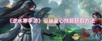 逆水寒手游获取驱狼童心技能全攻略，一文带你搞懂