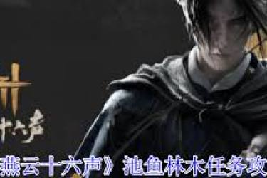 《燕云十六声池鱼林木任务全流程详尽完成攻略大公开 》