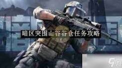 《暗区突围山谷谷仓任务全流程详细攻略大揭秘 》
