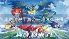 奥奇传说手游必看！快速获取帝一鸣的实用方法大揭秘