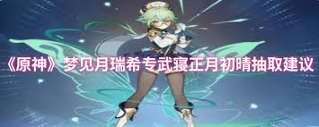 《原神梦见月瑞希专武寝正月初晴，究竟值不值得抽取？》