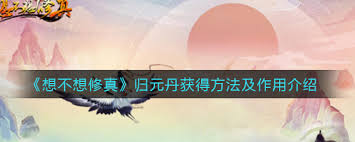 想不想修真归元丹怎么获取？一文揭秘其获取方法