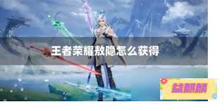 王者荣耀敖隐英雄获取攻略：探秘解锁敖隐的具体方式