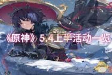 《原神5.4上半精彩活动抢先看，诸多玩法不容错过 》