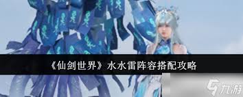 仙剑世界雷水雷流派：揭秘最强阵容搭配思路与组合方案