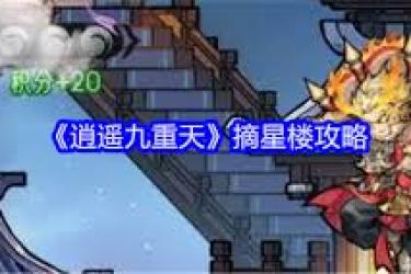 逍遥九重天摘星楼通关秘籍：全流程指引与技巧大公开