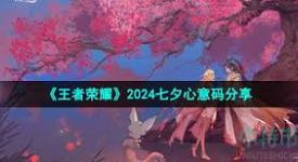 王者荣耀2024七夕心意码大揭秘：究竟都有哪些？