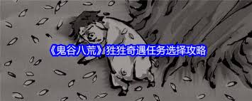 《鬼谷八荒狌狌奇遇全解析：从触发到奖励的超详攻略》