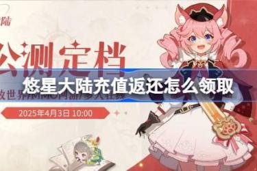 悠星大陆充值返还领取方法：教你如何领取充值返还