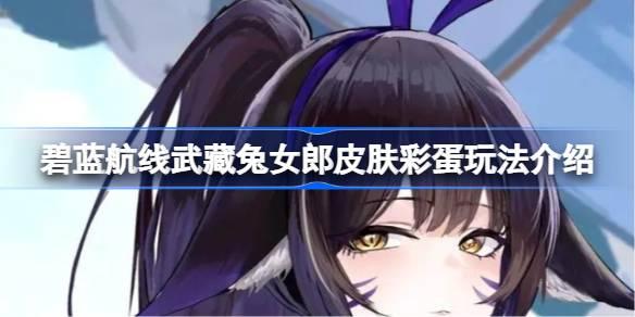 碧蓝航线武藏兔女郎皮肤：彩蛋玩法全解析与特色彩蛋大揭秘