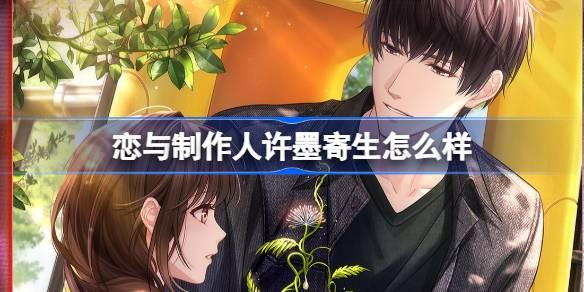 恋与制作人许墨寄生羁绊怎么样？一文为你详细介绍