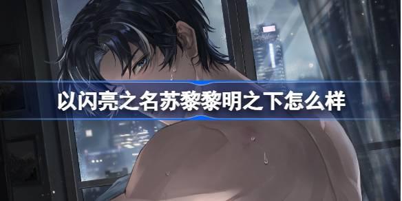 《以闪亮之名苏黎“黎明之下”：恣意追光SSR羁绊究竟怎么样？ 》
