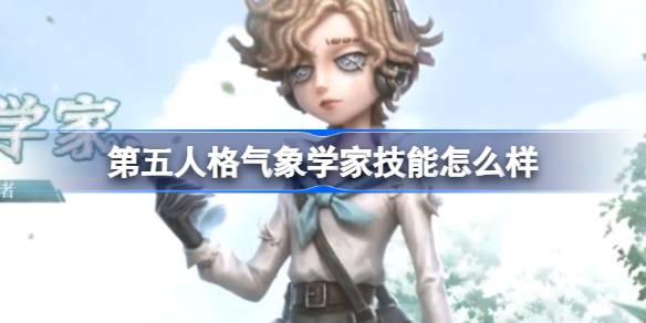 第五人格气象学家技能剖析：全面解读角色技能究竟怎么样