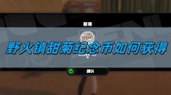 绝区零野火镇甜菊纪念币怎么获取？这里有详细获得方法