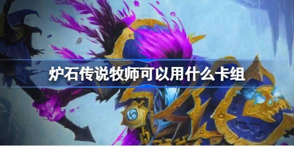 国服回归必看！炉石传说牧师可用的超赞卡组推荐