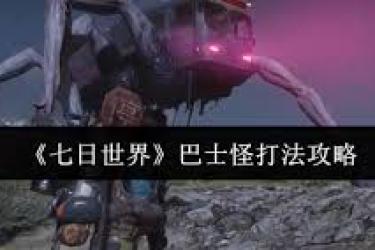 《七日世界巴士怪打法全解析，助你轻松应对挑战》