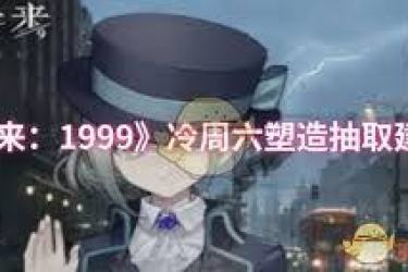 《重返未来：1999》冷周六值得抽取吗？深度剖析塑造价值