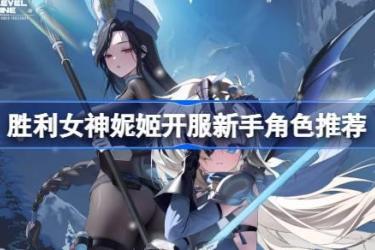 《胜利女神新的希望开服新手必知：强势起步角色推荐》