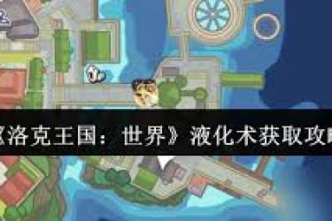 洛克王国世界液化术获取攻略：究竟怎样才能得到它？