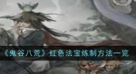 鬼谷八荒红色法宝炼制方法是什么：探寻神秘法宝炼成之道