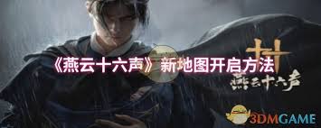《燕云十六声新地图开启方法大揭秘，畅览全新区域》