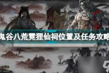 鬼谷八荒霓狸仙祠双双任务全流程：究竟该怎么做？