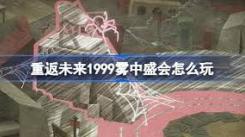 重返未来1999雾中盛会活动玩法全解析 带你畅玩其中