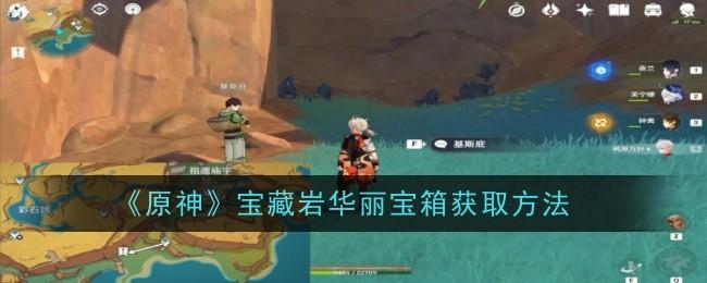 原神宝藏岩华丽宝箱怎么获得？一文掌握宝藏岩华丽宝箱获取法 