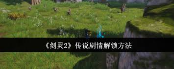 《探秘剑灵2：传说剧情解锁方法大揭秘 》 