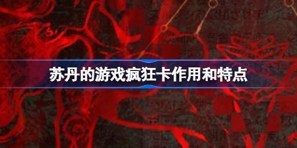 苏丹游戏疯狂卡有何作用?一文为你详细介绍疯狂卡作用