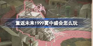 重返未来1999雾中盛会活动玩法大揭秘，快来一探究竟 